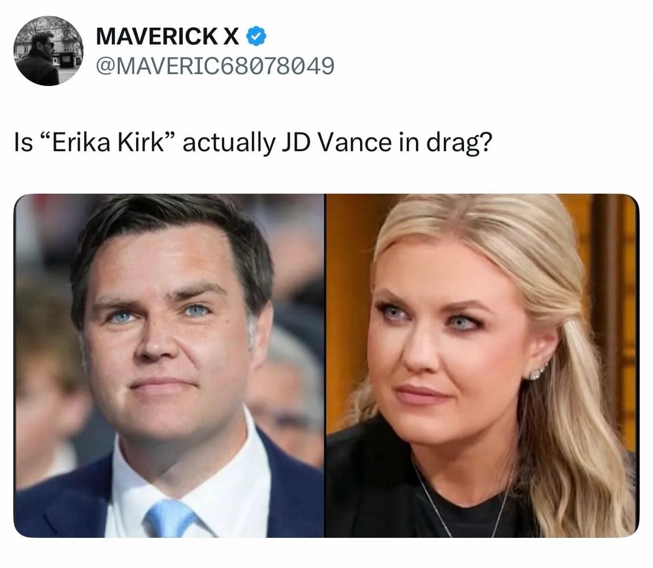 A political doppelgänger meme dump showing a side-by-side comparison asking if commentator Erika Kirk is actually just "JD Vance in drag" due to their uncanny facial resemblance.