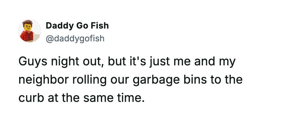 A highly relatable suburban funny meme featuring a tweet that perfectly redefines modern adulthood, describing a wild "Guys night out" as simply the moment you and your neighbor make eye contact while rolling your garbage bins to the curb at the exact same time, a wholesome meme dump addition.