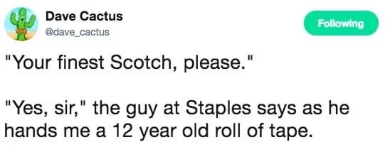 A clever wordplay funny meme from a meme dump featuring a tweet where a customer dramatically asks for "Your finest Scotch, please," only to reveal the hilariously mundane reality that they are talking to a Staples employee who hands them a 12-year-old roll of tape.