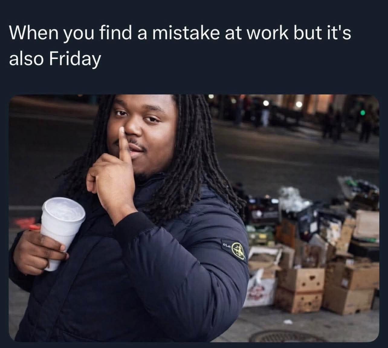 A relatable workplace hilarious meme showing a man making a "shhh" gesture to represent ignoring a major error because it is Friday and that sounds like a problem for Monday.