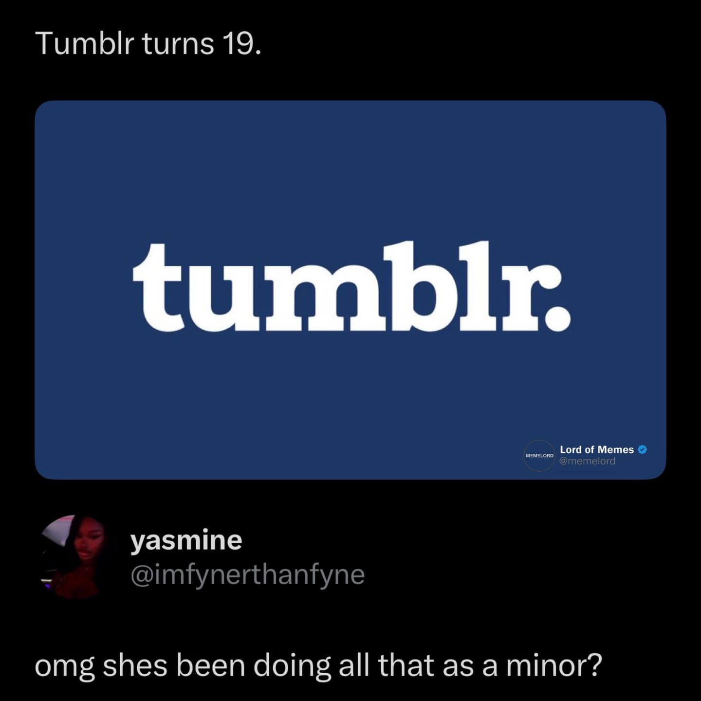 Tumblr logo celebrating its nineteenth birthday with a joke reply shocked that the website was a minor in this meme dump.