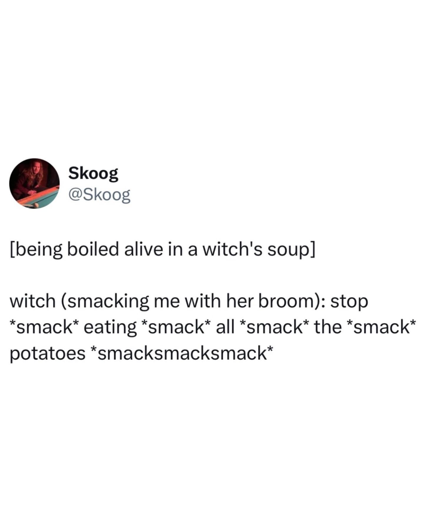 A hilarious hypothetical scenario funny meme tweet detailing a person being boiled alive in a witch's cauldron, but ruining the wicked recipe by constantly eating all the potatoes while getting aggressively smacked with a broom.