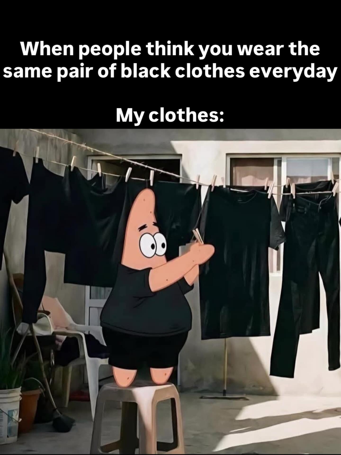 A relatable dark wardrobe funny meme using Patrick Star hanging up laundry to reveal that his entire closet consists of multiple identical black t-shirts and black pants to explain his everyday look.