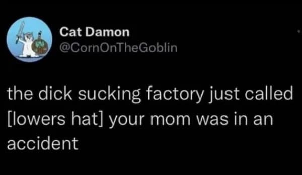 A savage funny memes tweet delivering a classic "your mom" joke, claiming the "dick sucking factory" called to report she was in an accident.