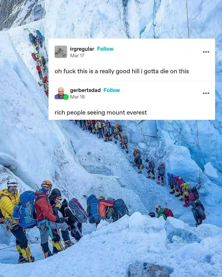 A satirical funny memes commentary on the crowded line at Mount Everest, joking that rich people see a mountain and think "this is a really good hill i gotta die on."