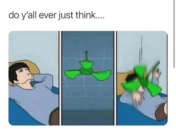 A relatable intrusive thought funny memes comic showing a person lying in bed, vividly imagining the ceiling fan detaching and falling directly onto them.