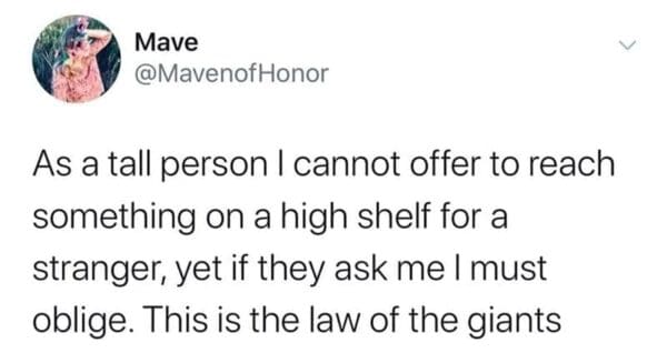 A relatable tall people meme describing the unspoken "law of the giants" where tall individuals are obligated to reach high shelves for strangers only if asked.