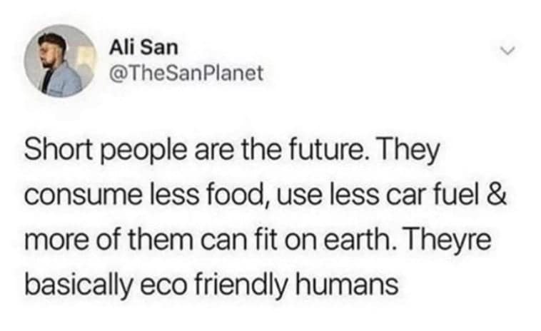 A funny memes about height tweet arguing that short people are the future because they are "eco-friendly humans" who consume less food and fuel.