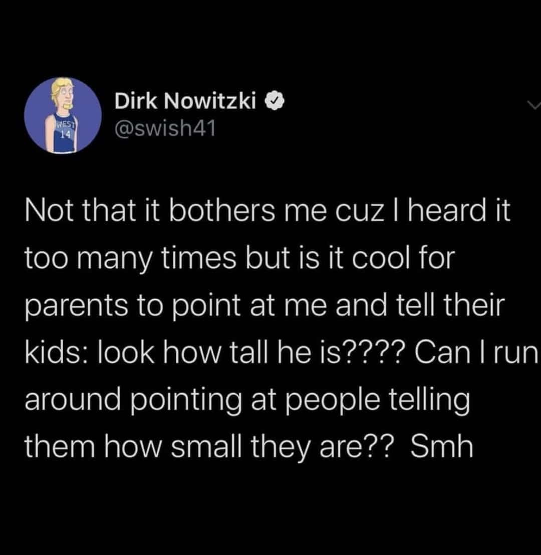 A tall people meme tweet by NBA legend Dirk Nowitzki complaining about being treated like a zoo exhibit by parents pointing him out to their kids.