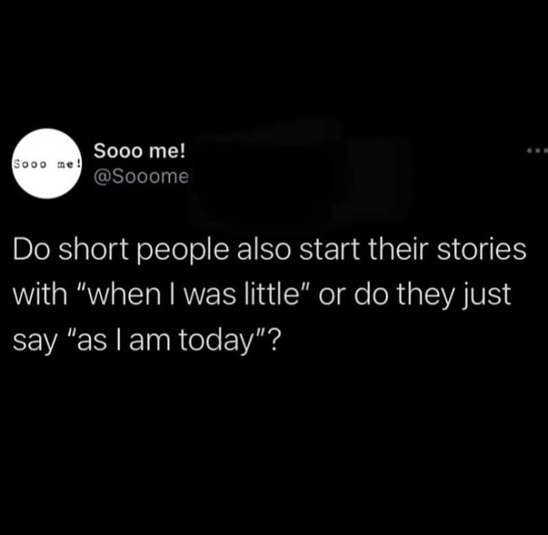 A roasting short people meme asking if short people are allowed to start stories with "when I was little" or if they must correct it to "as I am today."