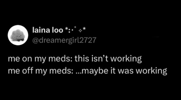 Tweet discussing the confusing internal debate of stopping medication. Classic mental health meme about doubting if your meds are actually working.