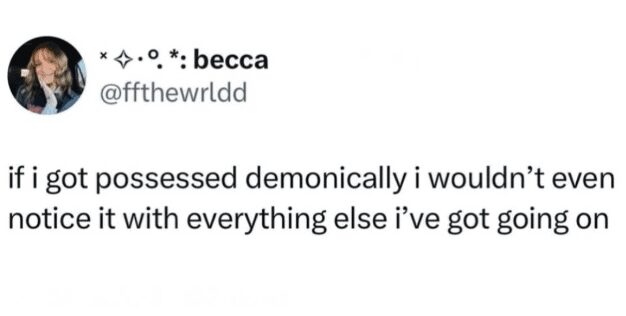 Funny mental health tweets joking about absolute exhaustion. States that if they were possessed by a demon they wouldn't even notice because of everything else going on.
