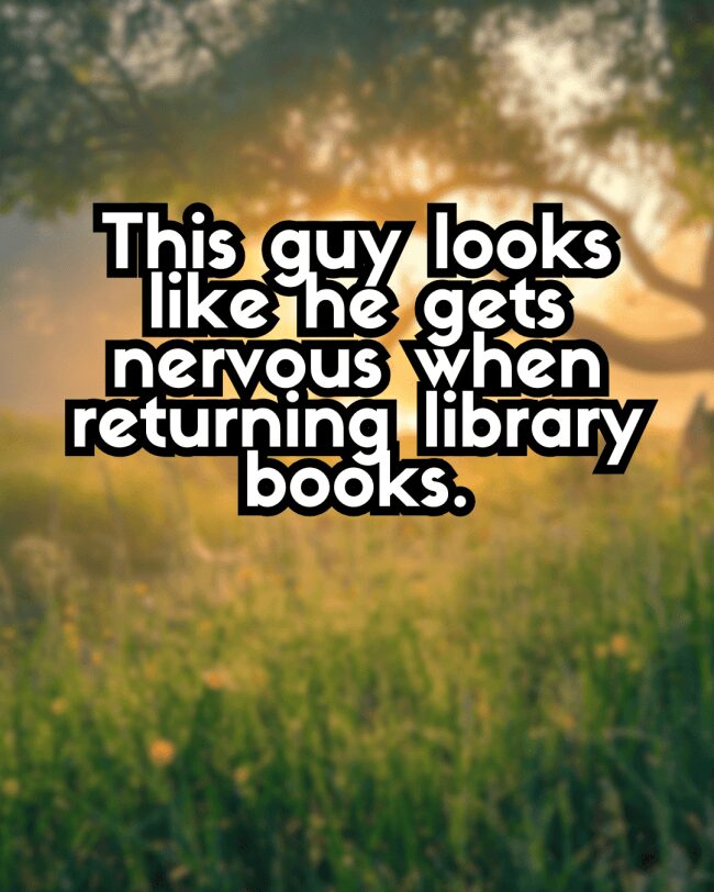 Final insult about a guy who is physically intimidated by a library book return.