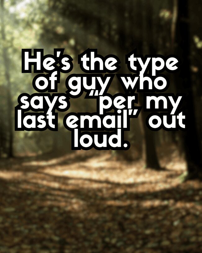 Jab at people who actually vocalize "per my last email" in real life.