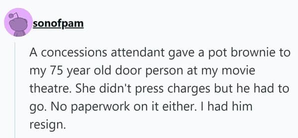 A funny firing story where a concessions worker resigned after giving a "pot brownie" to an elderly 75-year-old colleague at a movie theater.