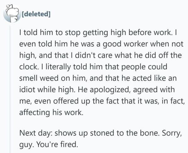 A classic funny firing story of an employee who was explicitly warned not to come to work high, only to show up the very next day "stoned to the bone."