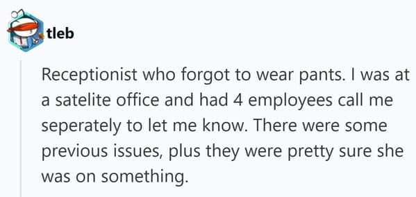 A chaotic funny firing story about a receptionist who showed up to a satellite office having "forgot to wear pants," prompting four separate calls to HR.