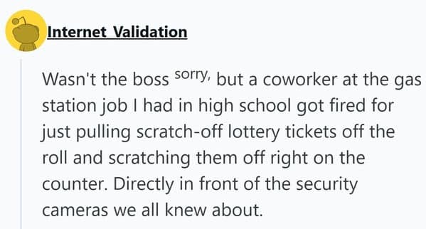 A "caught in 4K" funny firing story about a gas station employee who decided to steal and scratch off lottery tickets directly in front of the security cameras he knew were recording.