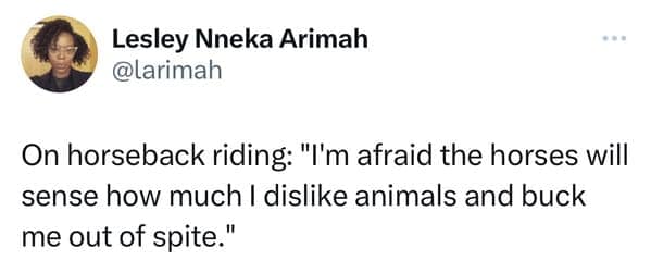Woman's tweet expressing her irrational fear that a horse will sense her dislike for animals and buck her off out of spite.