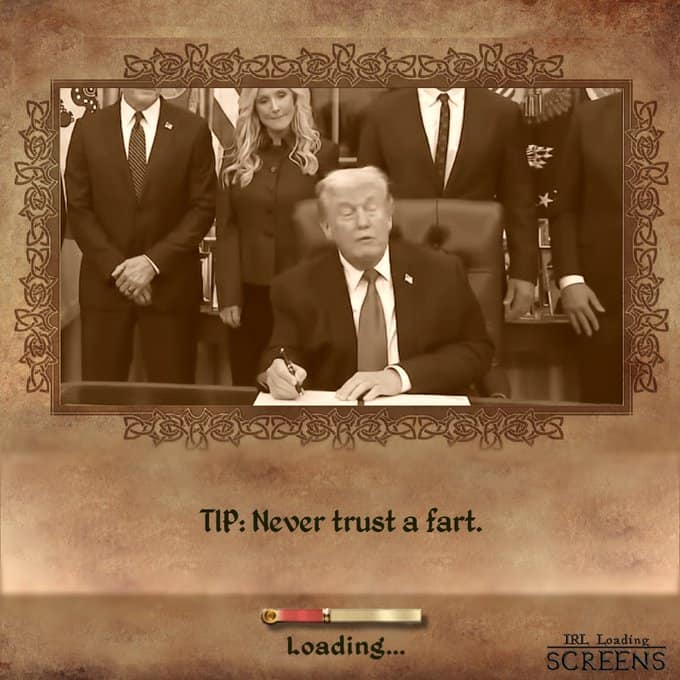 A political real life loading screen tip featuring Donald Trump signing a document, overlaid with the crude life advice "TIP: Never trust a fart."