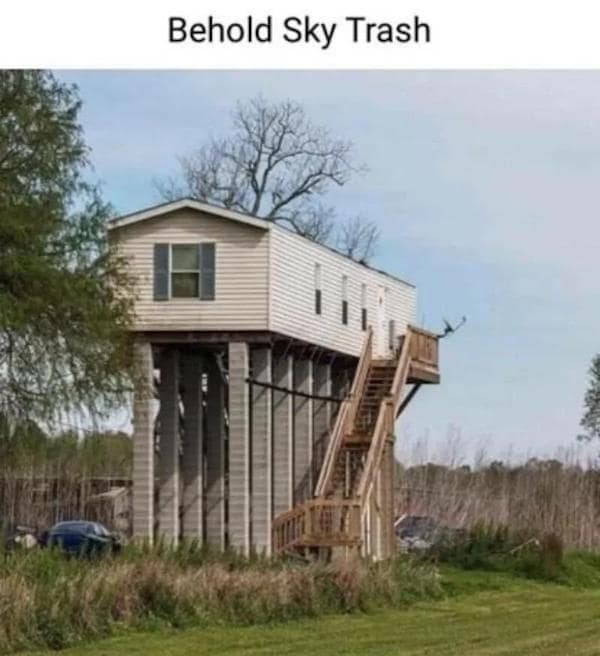A redneck innovations meme labeled "Behold Sky Trash" showing a mobile home raised high on concrete stilts.