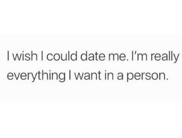 A self-confident relationship meme text post where the user expresses a wish to date themselves because they are "everything I want in a person."