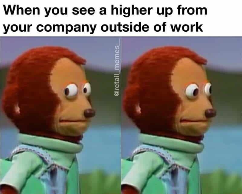 A highly awkward retail meme featuring the side-eye monkey puppet to perfectly capture the sheer panic and desire to hide when you see a corporate higher-up outside of work.