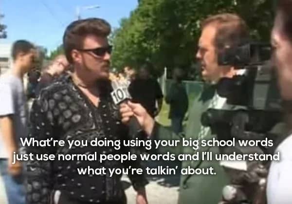 Ricky telling someone to make like a tree and f-off in a Trailer Park Boys scene.