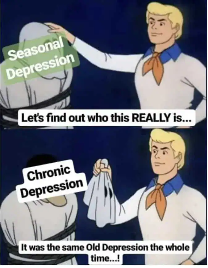Scooby-Doo meme where Fred unmasks Seasonal Depression to reveal it was Chronic Depression all along.