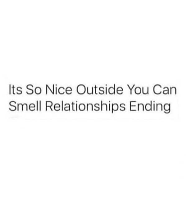 A brutally honest and funny spring meme text post bluntly stating the chaotic nature of seasonal change: "Its So Nice Outside You Can Smell Relationships Ending".