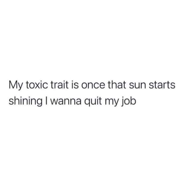 One of the most painfully accurate waiting for spring memes featuring a simple text post that confesses the ultimate toxic trait: the absolute overwhelming urge to quit your job the exact second the sun starts shining.