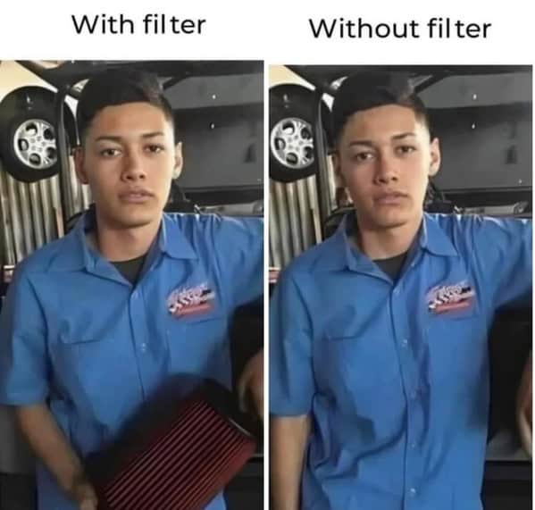 A visual pun and dumb meme showing a mechanic holding an actual car air filter to demonstrate the difference between a photo with filter and without filter.