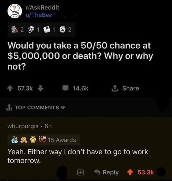 A technically correct meme from a Reddit poll where a user agrees to a 50/50 chance of death or money because either way they do not have to go to work tomorrow.