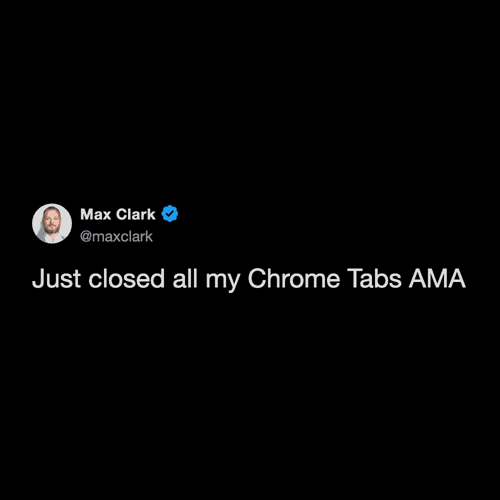 Twitter post from Max Clark humorously announcing he just closed all his Chrome tabs for an AMA.