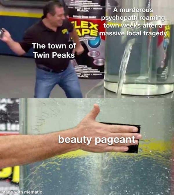 Phil Swift slapping beauty pageant flex tape onto a leaking tank representing a murderous psychopath in this Twin Peaks meme.