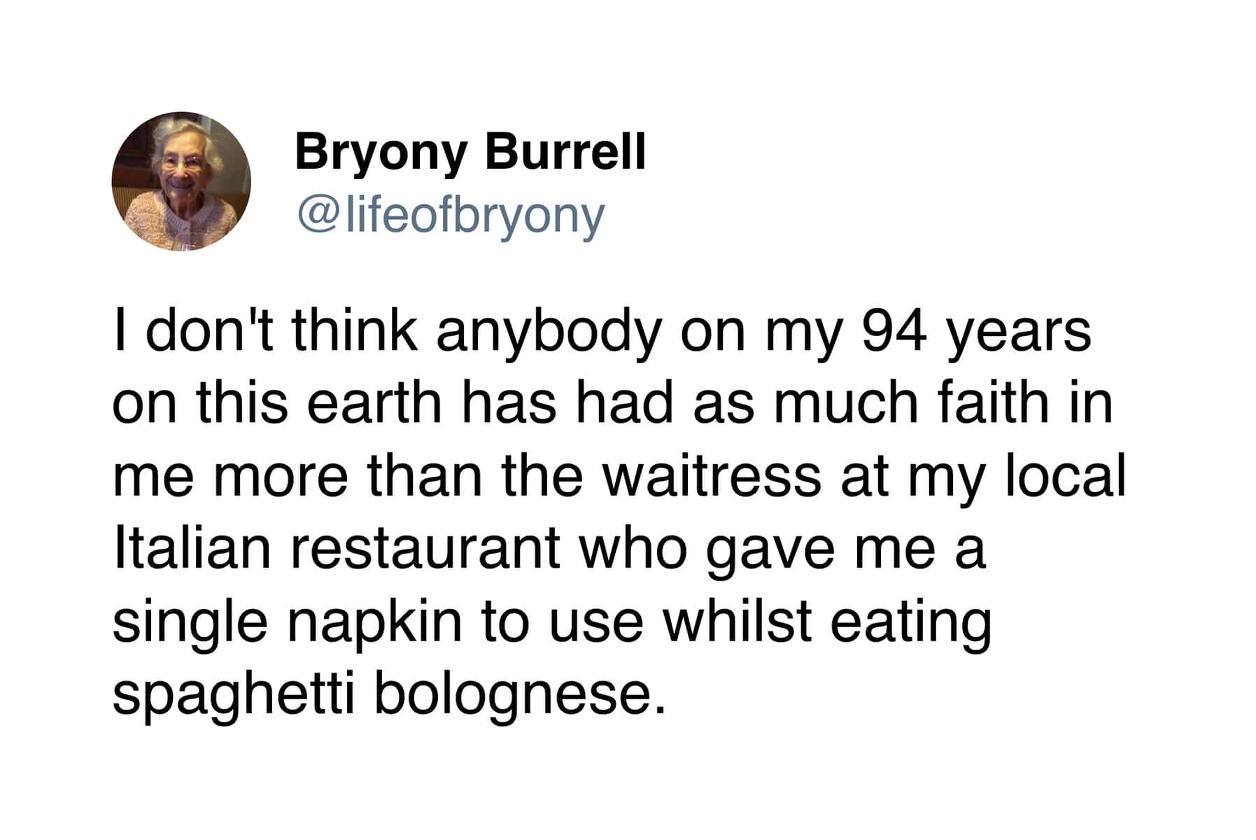 A wholesome tweet from 90 year old Bryony Burrell joking about the misguided optimism of a waitress who gave her a single napkin to eat spaghetti bolognese.