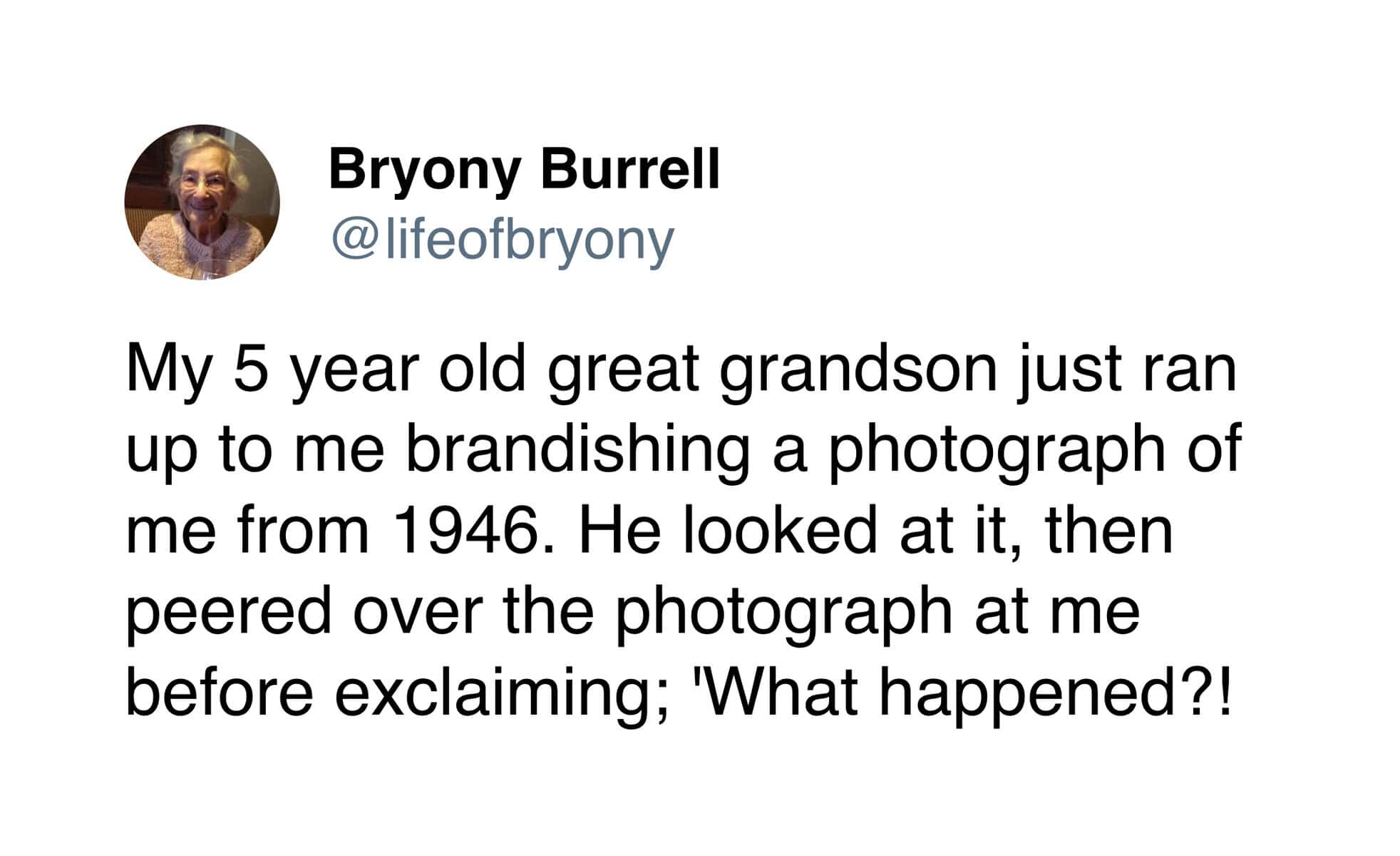 A duplicate upload of the hilarious wholesome tweet from 90 year old regarding the great-grandson's brutal reaction to her 1946 photograph.