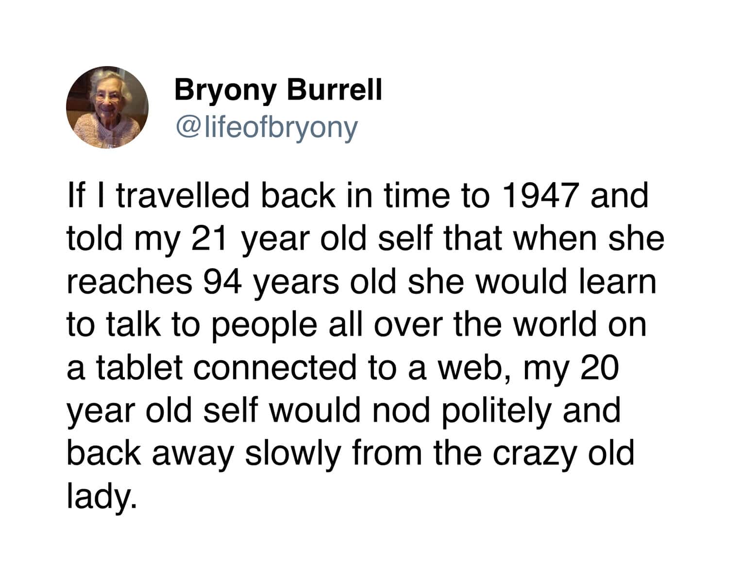 One of many hilarious Bryony Burrell tweets where she imagines traveling back to 1947 to tell her 21-year-old self about tablets and the web, predicting her younger self would just back away from the "crazy old lady."