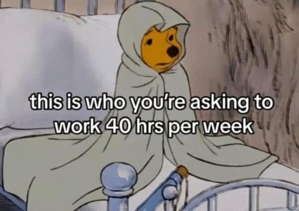 A highly relatable work meme featuring a sleepy Winnie the Pooh wrapped tightly in a blanket in bed, highlighting the utter exhaustion of being expected to "work 40 hrs per week."