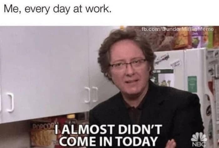 One of those highly accurate funny memes about work showing Robert California from The Office declaring "I almost didn't come in today," perfectly summing up the daily struggle of showing up.
