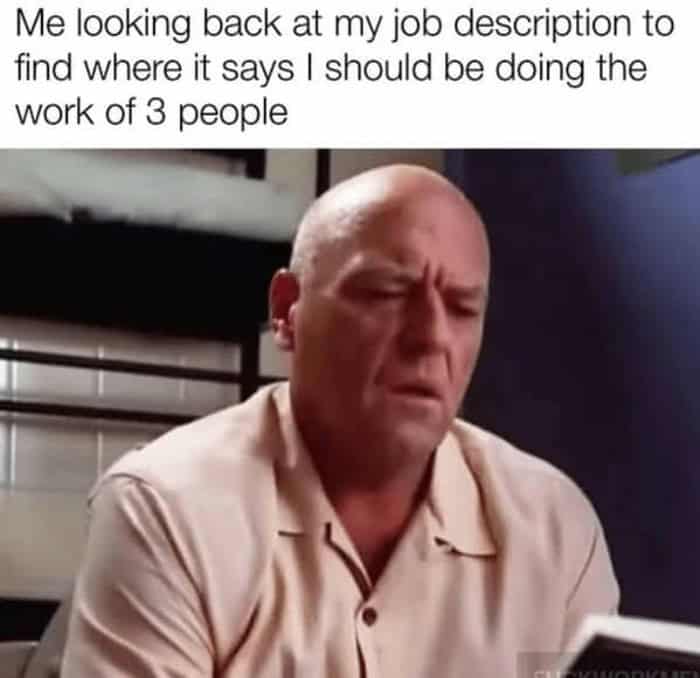 A painfully real work meme using a stressed Hank from Breaking Bad to show the pure confusion of re-reading your job description to figure out why you are doing the work of three completely different people.