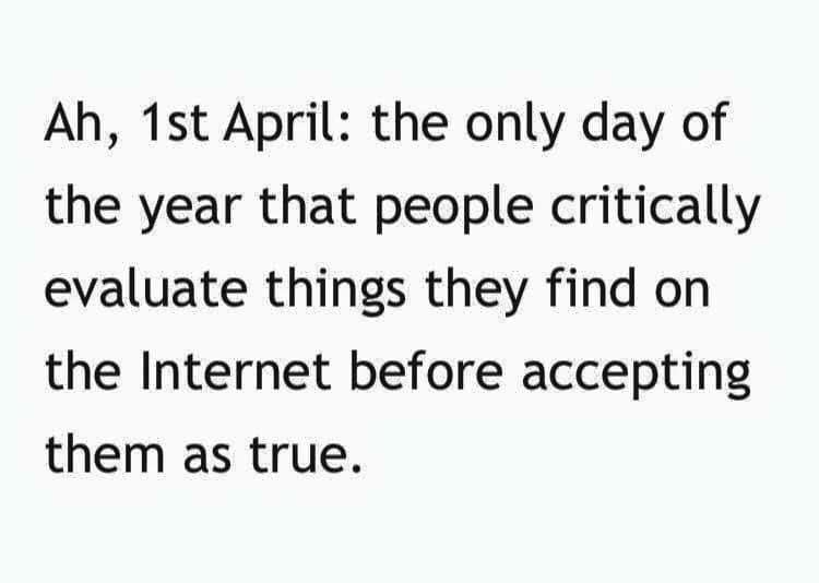 insightful 2026 April Fools meme featuring plain black text on a white background. The observation reads: "Ah, 1st April: the only day of the year that people critically evaluate things they find on the Internet before accepting them as true."