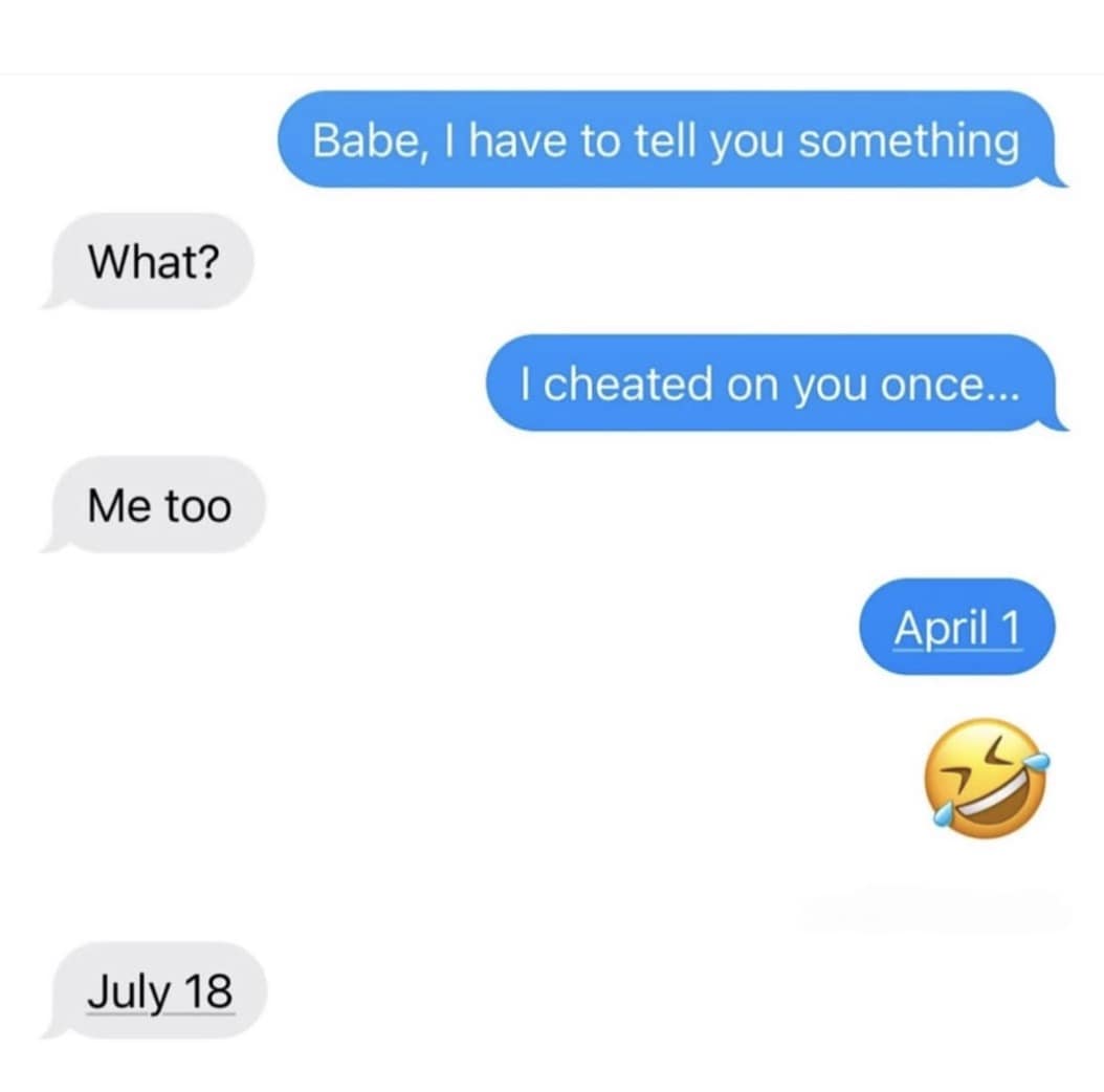 A high-stakes April Fools Day meme showing a text message thread. A person pranks their partner by confessing to cheating "once," only for the partner to immediately confess back, "Me too." When the prankster desperately says "April 1," the partner ominously replies with a specific, non-holiday date: "July 18."