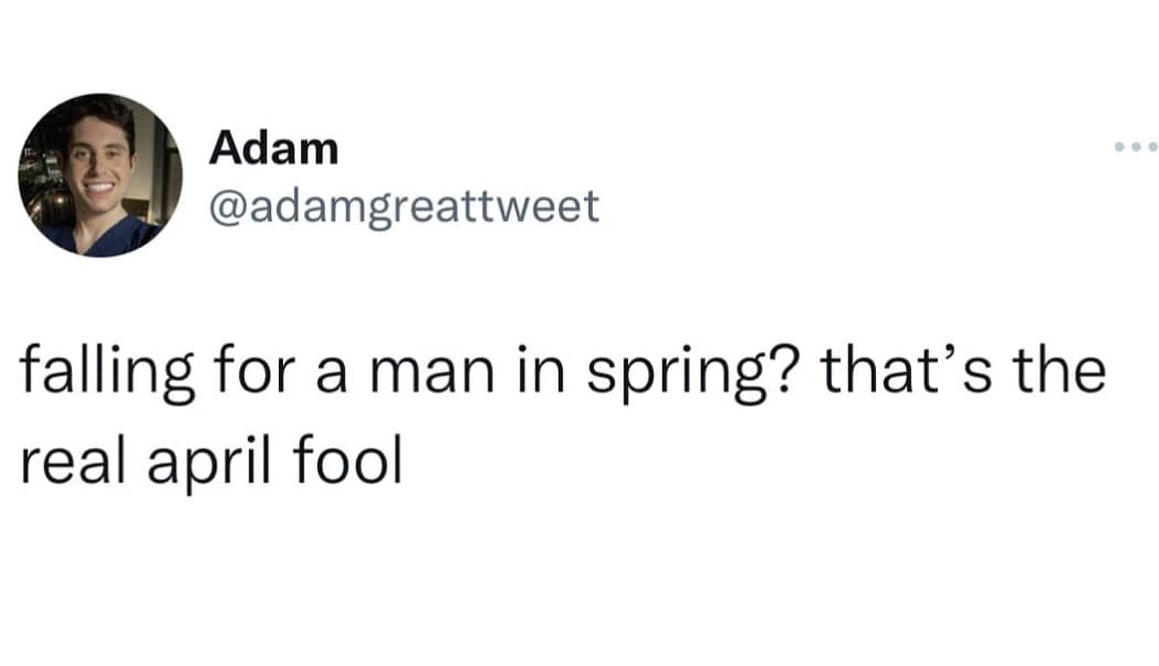 April Fools Day meme featuring a tweet from user Adam. The text offers a blunt observation on seasonal romance, stating: "falling for a man in spring? that's the real april fool."