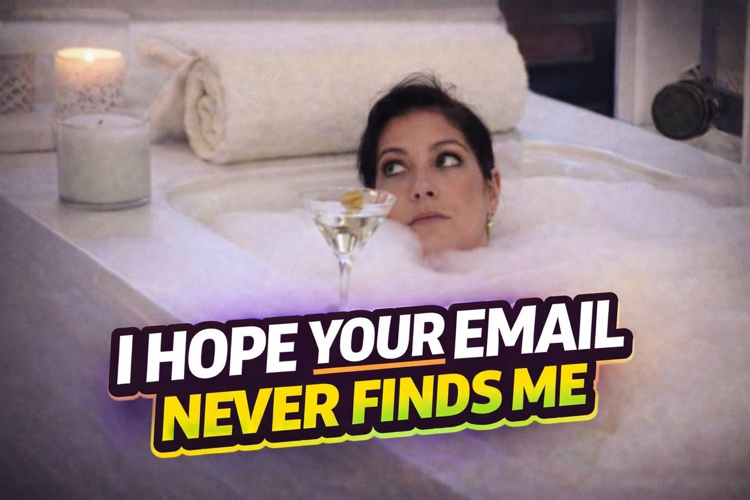 Woman relaxing in a bubble bath with a martini and text overlay I Hope Your Email Never Finds Me.