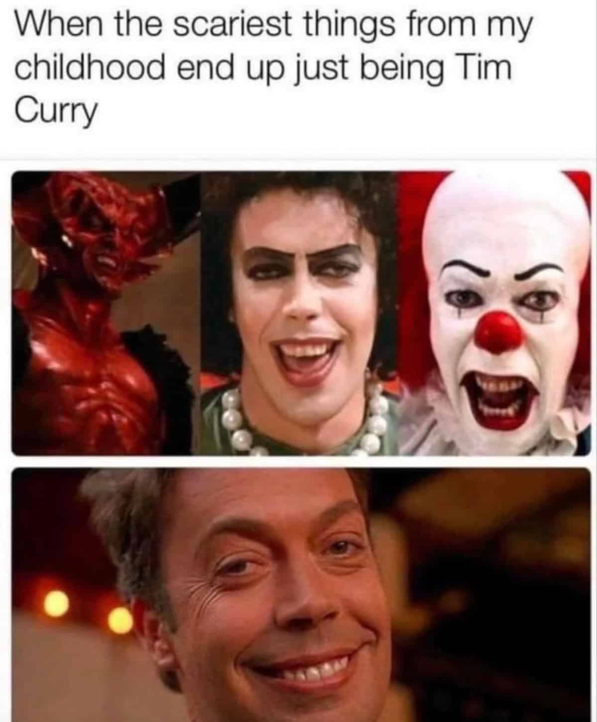 A cinematic nostalgia meme featuring a collage of Tim Curry’s most iconic and frightening characters—Darkness, Frank-N-Furter, and Pennywise—realizing that childhood's "scariest things" were just one actor.