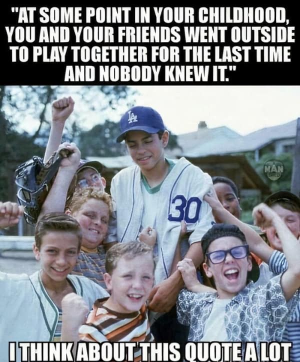 A heartbreaking 90s meme featuring the cast of The Sandlot with a profound quote realizing that at some point childhood friends went outside to play for the last time, hitting right in the 90s nostalgia.