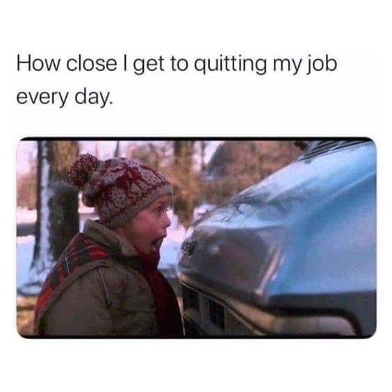 relatable workplace 90s meme using a still from Home Alone of a shocked Kevin McCallister standing mere inches away from the grill of a moving blue van, captioned: "How close I get to quitting my job every day."