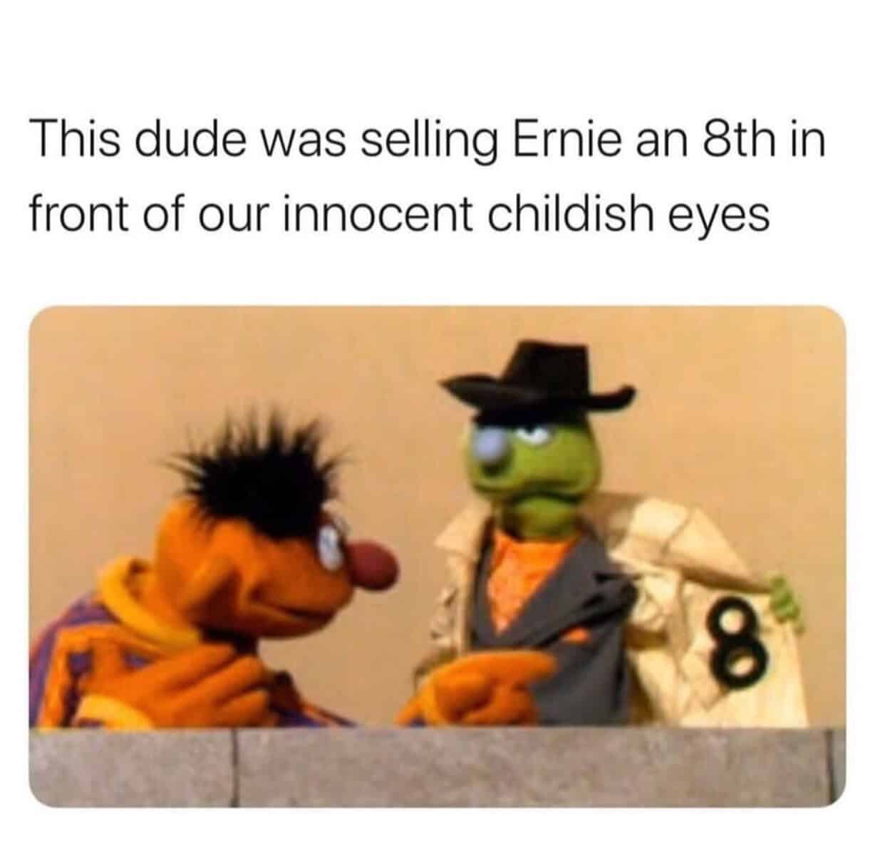 A dark humor 90s meme reinterpreting a Sesame Street scene. Lefty the Salesman opens his trench coat to show Ernie a number "8," with a caption suggesting he was actually selling an "eighth" of illicit substances.