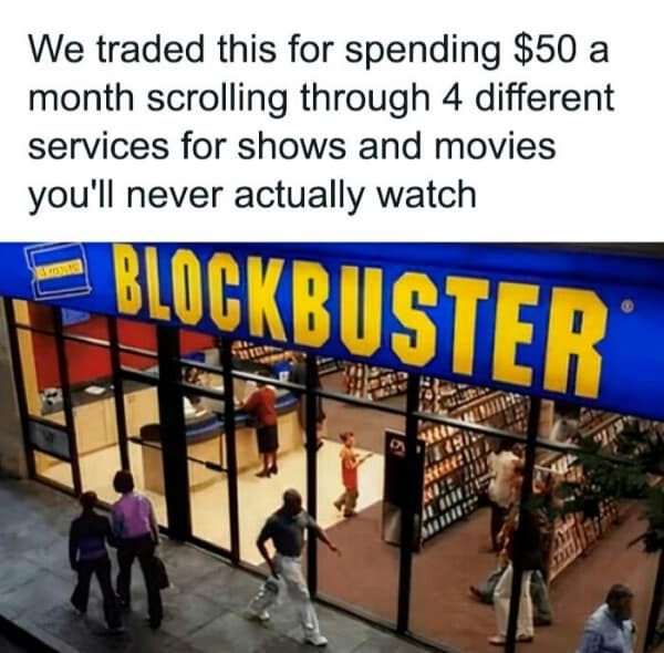 A classic 90s meme showing the exterior of a bustling Blockbuster Video store, heavily steeped in 90s nostalgia as the text laments trading this magical Friday night experience for spending fifty dollars a month endlessly scrolling through streaming apps.
